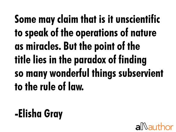 Some may claim that is it unscientific to speak of the operations of nature as miracles. But the... - Elisha Gray Quote GIF