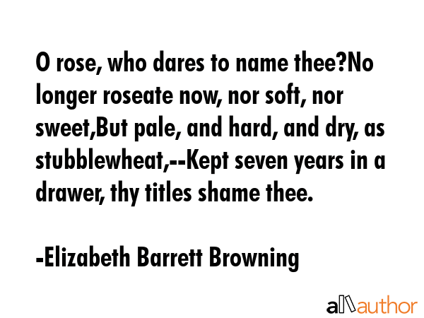 O rose, who dares to name thee?No longer roseate now, nor soft, nor sweet,But pale, and hard, and... - Elizabeth Barrett Browning Quote GIF