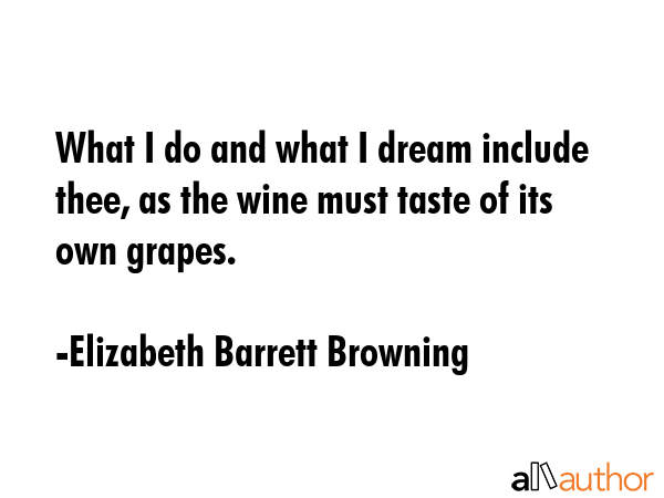 What I do and what I dream include thee, as the wine must taste of its own grapes. - Elizabeth Barrett Browning Quote GIF