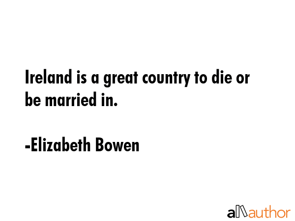 Ireland is a great country to die or be married in. - Elizabeth Bowen Quote GIF