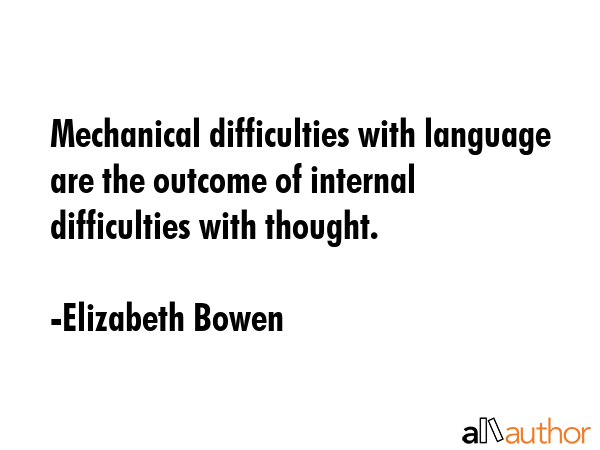 Mechanical difficulties with language are the outcome of internal difficulties with thought. - Elizabeth Bowen Quote GIF