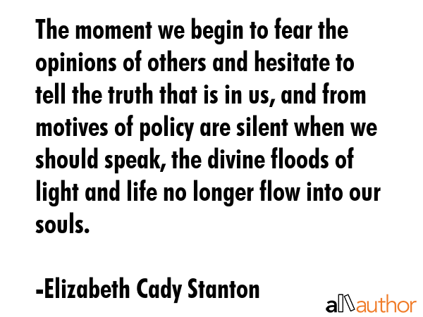 The moment we begin to fear the opinions of others and hesitate to tell the truth that is in us,... - Elizabeth Cady Stanton Quote GIF