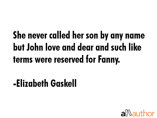 She never called her son by any name but John love and dear and such like terms were reserved for... - Elizabeth Gaskell Quote GIF