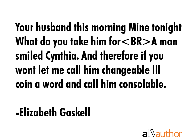 Your husband this morning Mine tonight What do you take him forA man smiled Cynthia. And therefore... - Elizabeth Gaskell Quote GIF
