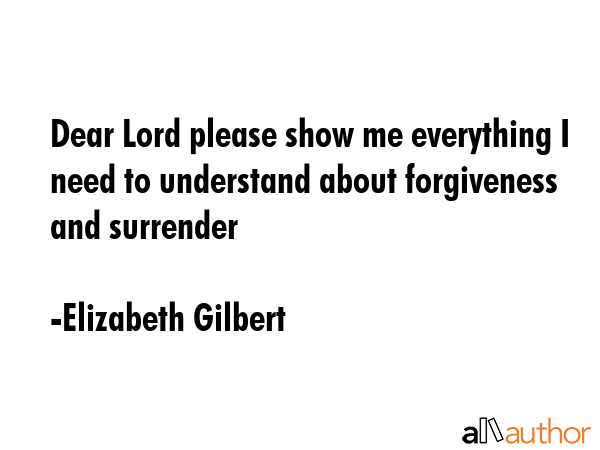 Dear Lord please show me everything I need to understand about forgiveness and surrender - Elizabeth Gilbert Quote GIF