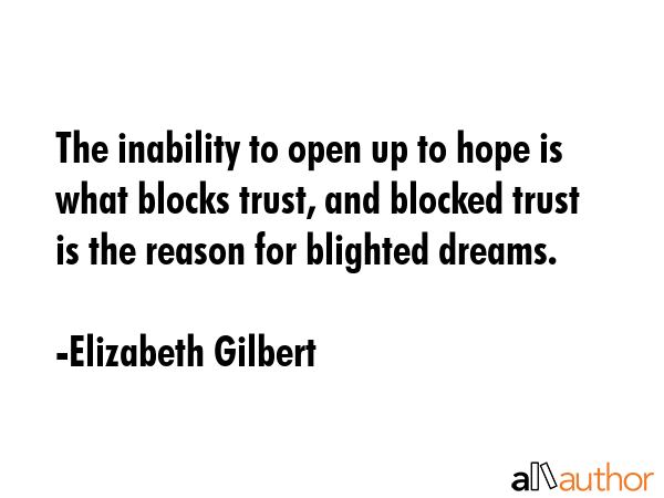 The inability to open up to hope is what blocks trust, and blocked trust is the reason for blighted... - Elizabeth Gilbert Quote GIF