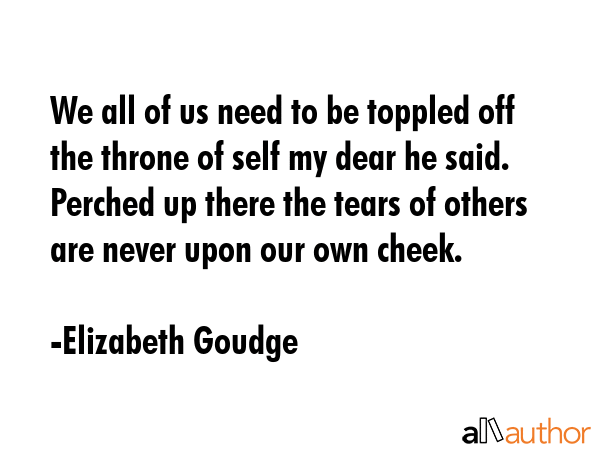 We all of us need to be toppled off the throne of self my dear he said. Perched up there the tears... - Elizabeth Goudge Quote GIF