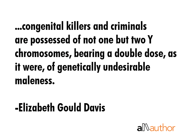 ...congenital killers and criminals are possessed of not one but two Y chromosomes, bearing a... - Elizabeth Gould Davis Quote GIF