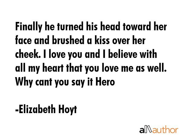Finally he turned his head toward her face and brushed a kiss over her cheek. I love you and I... - Elizabeth Hoyt Quote GIF