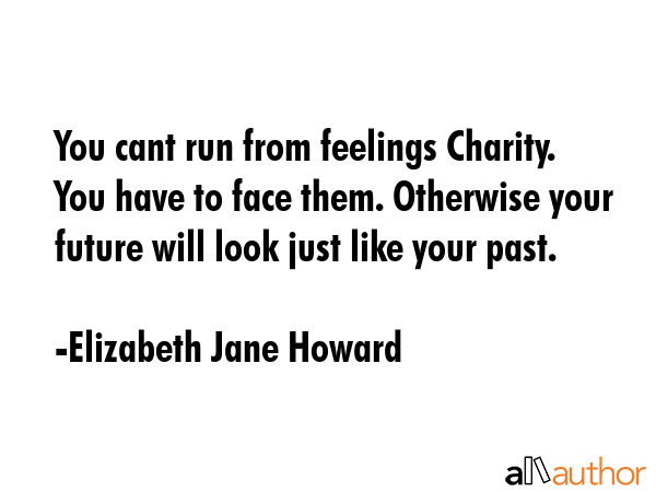 You cant run from feelings Charity. You have to face them. Otherwise your future will look just... - Elizabeth Jane Howard Quote GIF