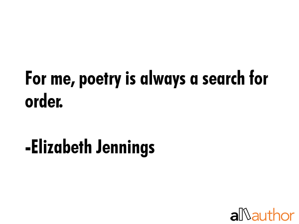 For me, poetry is always a search for order. - Elizabeth Jennings Quote GIF