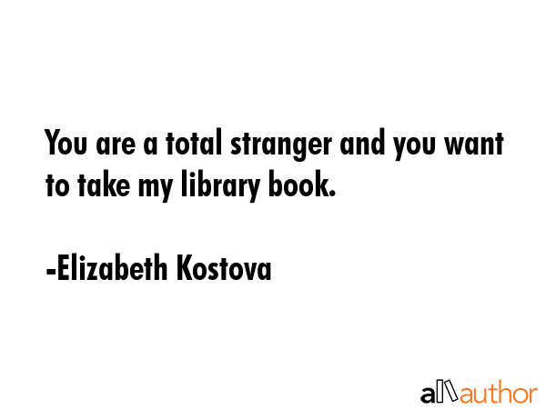 You are a total stranger and you want to take my library book. - Elizabeth Kostova Quote GIF