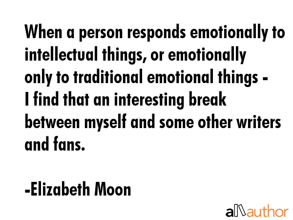 When a person responds emotionally to intellectual things, or emotionally only to traditional... - Elizabeth Moon Quote GIF