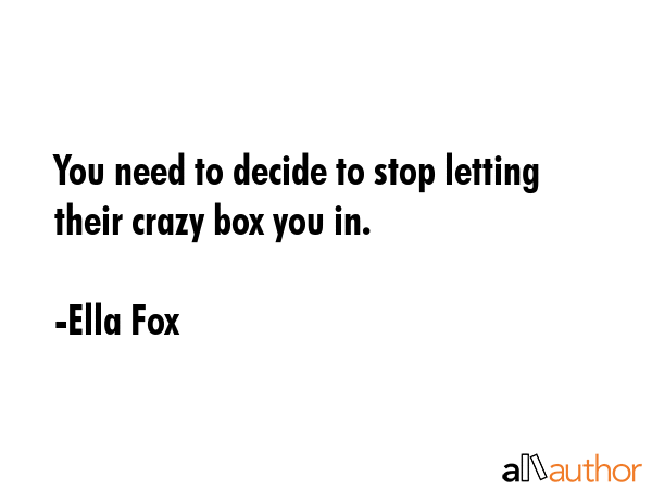 You need to decide to stop letting their crazy box you in. - Ella Fox Quote GIF