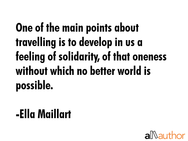 One of the main points about travelling is to develop in us a feeling of solidarity, of that... - Ella Maillart Quote GIF