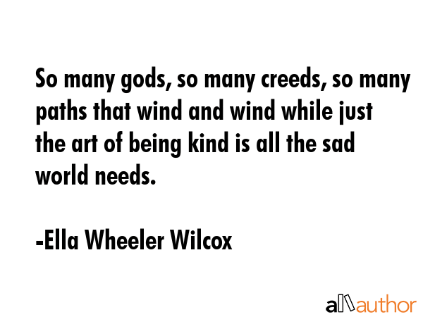 So many gods, so many creeds, so many paths that wind and wind while just the art of being kind is... - Ella Wheeler Wilcox Quote GIF