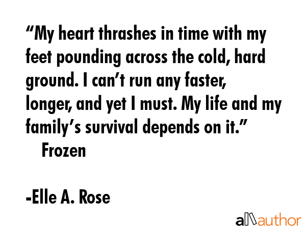 “My heart thrashes in time with my feet pounding across the cold, hard ground. I can’t run any... - Elle A. Rose Quote GIF