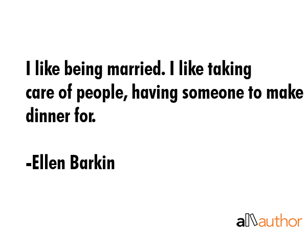 I like being married. I like taking care of people, having someone to make dinner for. - Ellen Barkin Quote GIF