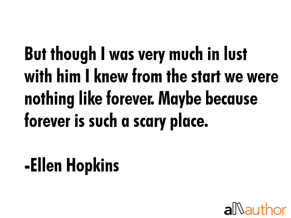 But though I was very much in lust with him I knew from the start we were nothing like forever.... - Ellen Hopkins Quote GIF