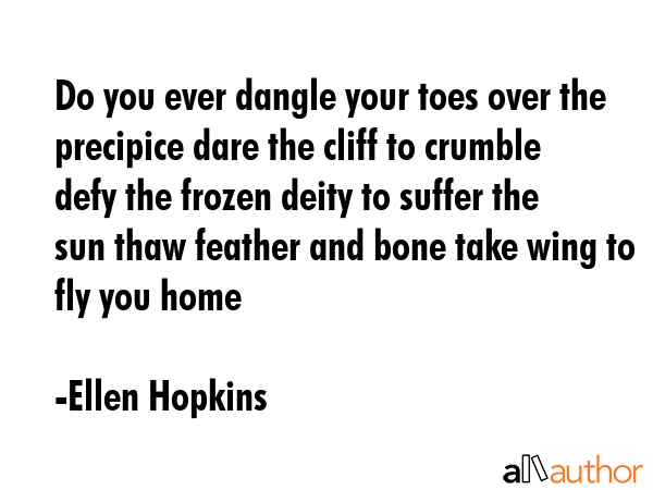 Do you ever dangle your toes over the precipice dare the cliff to crumble defy the frozen deity to... - Ellen Hopkins Quote GIF