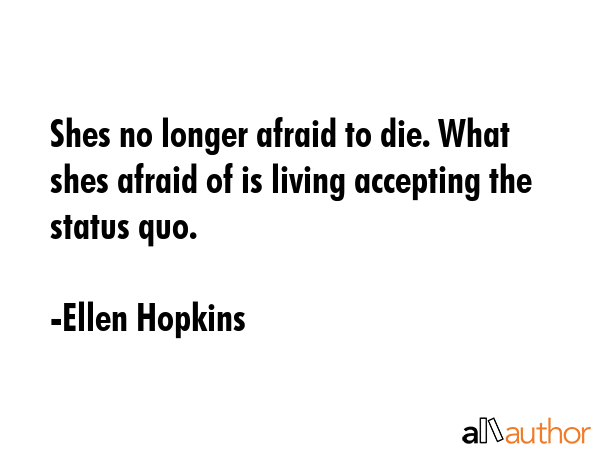 Shes no longer afraid to die. What shes afraid of is living accepting the status quo. - Ellen Hopkins Quote GIF