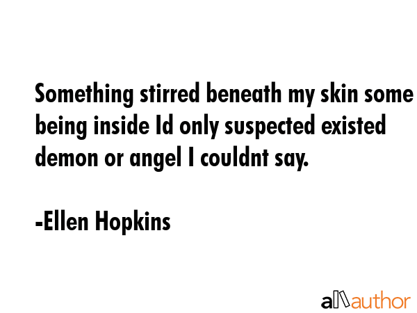 Something stirred beneath my skin some being inside Id only suspected existed demon or angel I... - Ellen Hopkins Quote GIF