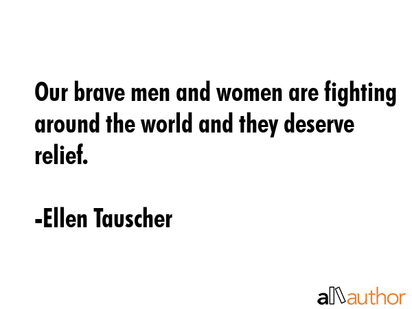 Our brave men and women are fighting around the world and they deserve relief. - Ellen Tauscher Quote GIF