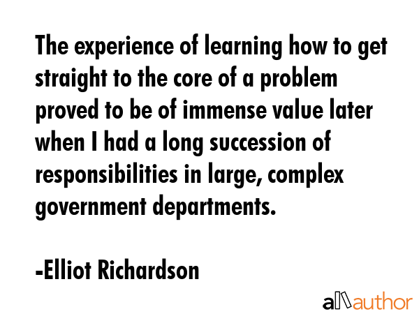 The experience of learning how to get straight to the core of a problem proved to be of immense... - Elliot Richardson Quote GIF