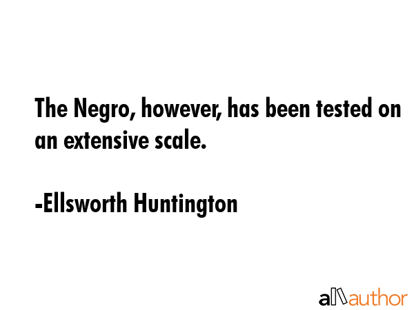 The Negro, however, has been tested on an extensive scale. - Ellsworth Huntington Quote GIF
