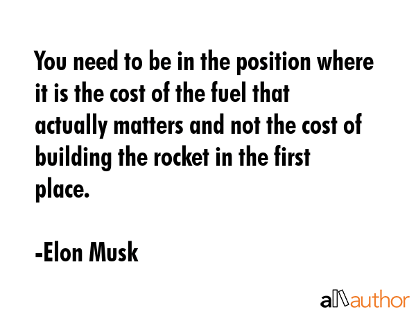 You need to be in the position where it is the cost of the fuel that actually matters and not the... - Elon Musk Quote GIF