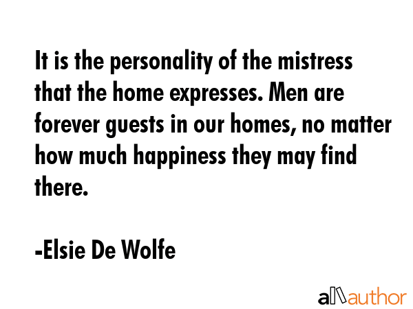 It is the personality of the mistress that the home expresses. Men are forever guests in our homes,... - Elsie De Wolfe Quote GIF