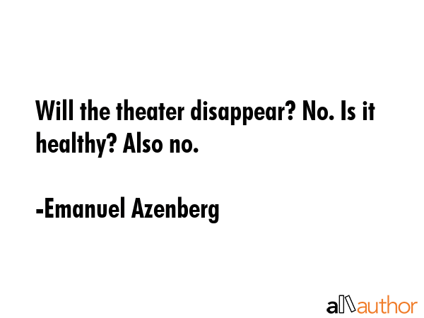 Will the theater disappear? No. Is it healthy? Also no. - Emanuel Azenberg Quote GIF
