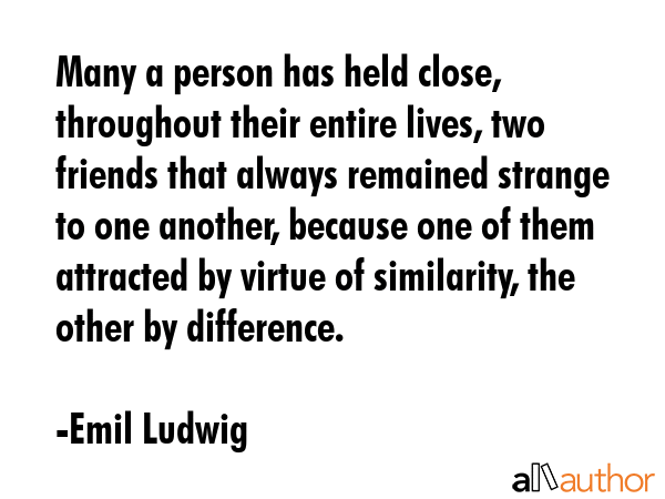 Many a person has held close, throughout their entire lives, two friends that always remained... - Emil Ludwig Quote GIF
