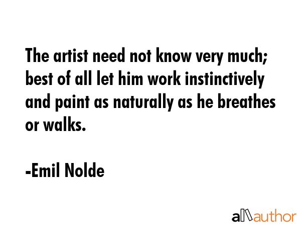 The artist need not know very much; best of all let him work instinctively and paint as naturally... - Emil Nolde Quote GIF