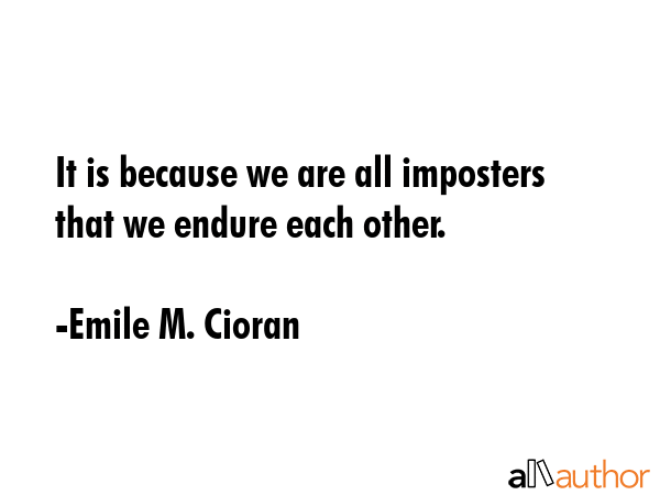 It is because we are all imposters that we endure each other. - Emile M. Cioran Quote GIF