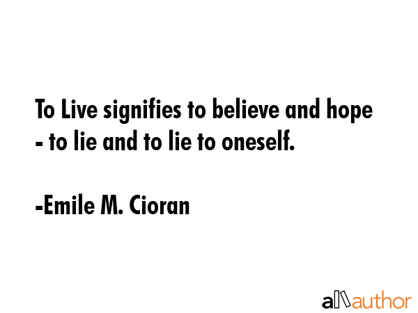 To Live signifies to believe and hope - to lie and to lie to oneself. - Emile M. Cioran Quote GIF