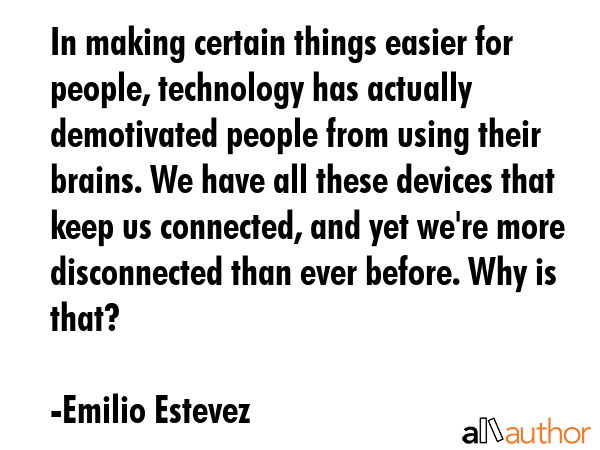 In making certain things easier for people, technology has actually demotivated people from using... - Emilio Estevez Quote GIF