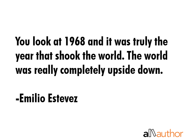 You look at 1968 and it was truly the year that shook the world. The world was really completely... - Emilio Estevez Quote GIF