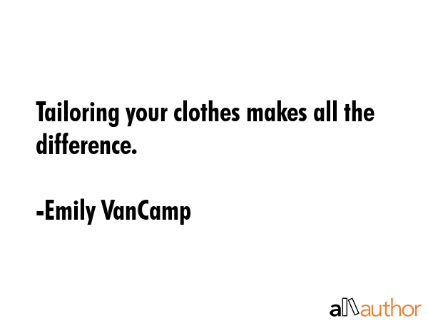 Tailoring your clothes makes all the difference. - Emily VanCamp Quote GIF