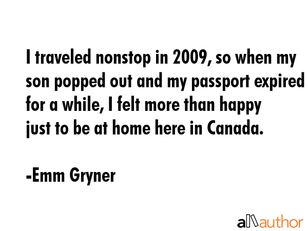 I traveled nonstop in 2009, so when my son popped out and my passport expired for a while, I felt... - Emm Gryner Quote GIF