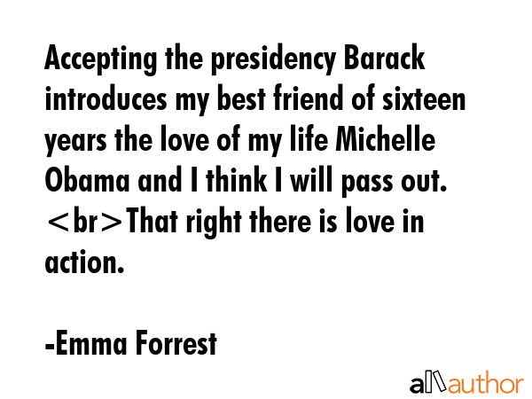 Accepting the presidency Barack introduces my best friend of sixteen years the love of my life... - Emma Forrest Quote GIF