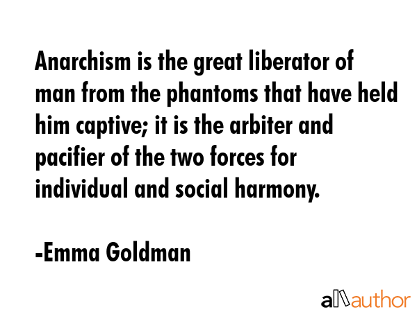 Anarchism is the great liberator of man from the phantoms that have held him captive; it is the... - Emma Goldman Quote GIF