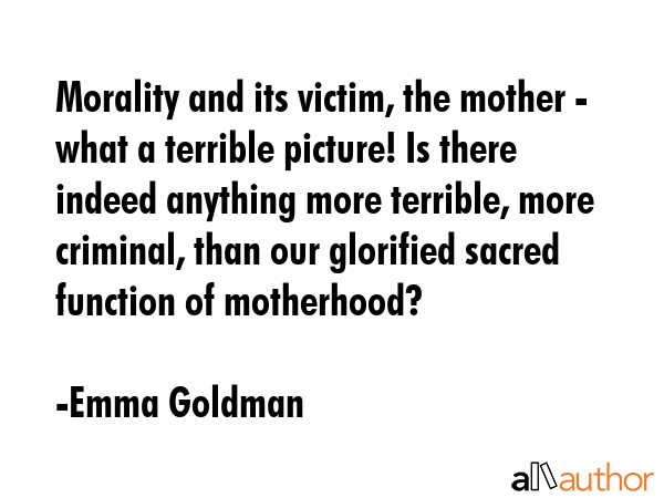 Morality and its victim, the mother - what a terrible picture! Is there indeed anything more... - Emma Goldman Quote GIF