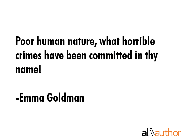 Poor human nature, what horrible crimes have been committed in thy name! - Emma Goldman Quote GIF