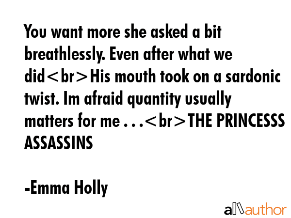 You want more she asked a bit breathlessly. Even after what we didHis mouth took on a sardonic... - Emma Holly Quote GIF