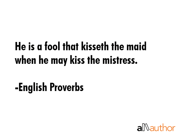 He is a fool that kisseth the maid when he may kiss the mistress. - English Proverbs Quote GIF