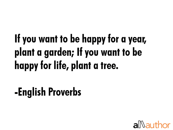 If you want to be happy for a year, plant a garden; If you want to be happy for life, plant a tree. - English Proverbs Quote GIF