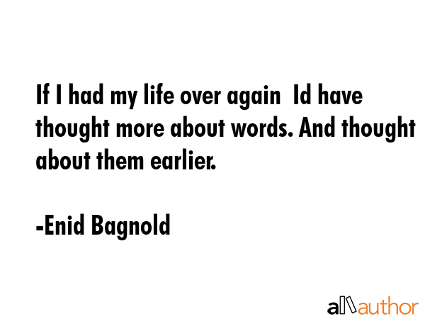 If I had my life over again  Id have thought more about words. And thought about them earlier. - Enid Bagnold Quote GIF