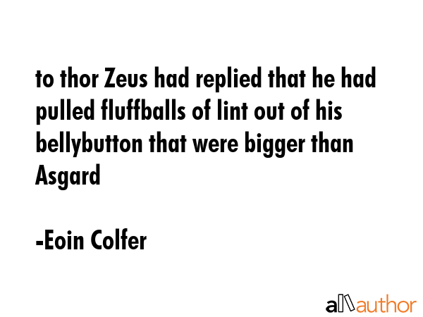 to thor Zeus had replied that he had pulled fluffballs of lint out of his bellybutton that were... - Eoin Colfer Quote GIF