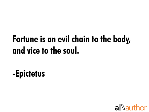 Fortune is an evil chain to the body, and vice to the soul. - Epictetus Quote GIF